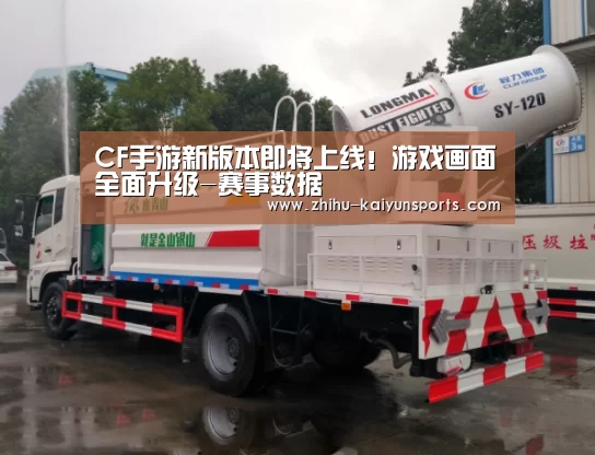 CF手游新版本即将上线!游戏画面全面升级-赛事数据(图1) 开云官网